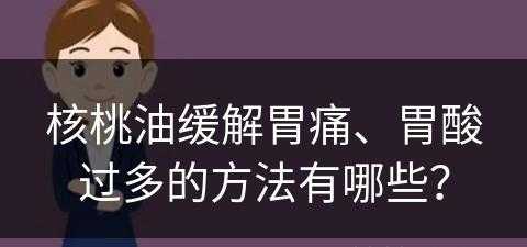 核桃油缓解胃痛、胃酸过多的方法有哪些？